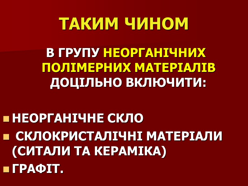 ТАКИМ ЧИНОМ  В ГРУПУ НЕОРГАНІЧНИХ ПОЛІМЕРНИХ МАТЕРІАЛІВ ДОЦІЛЬНО ВКЛЮЧИТИ:  НЕОРГАНІЧНЕ СКЛО 